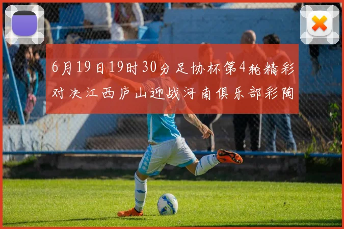 6月19日19时30分足协杯第4轮精彩对决江西庐山迎战河南俱乐部彩陶坊