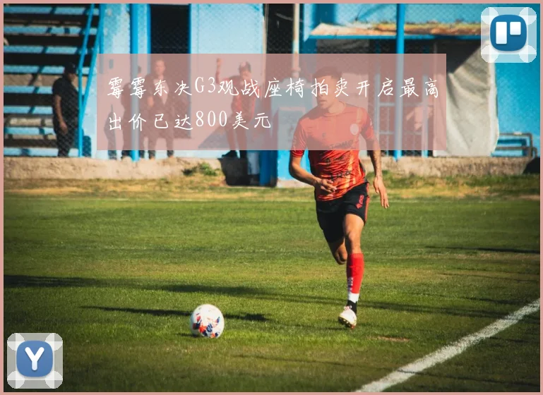 霉霉东决G3观战座椅拍卖开启最高出价已达800美元